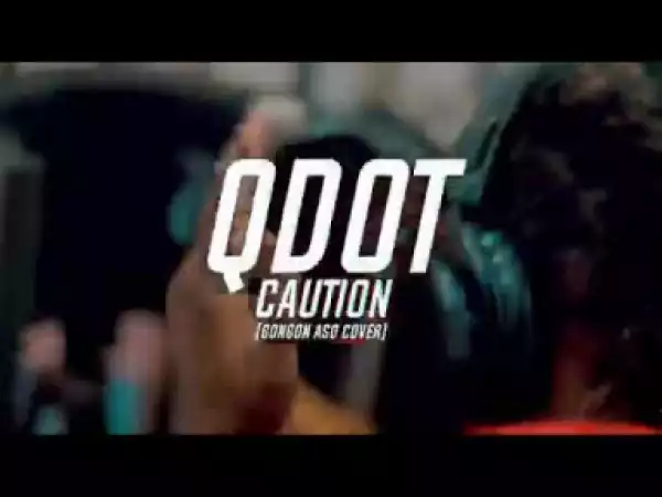 Video: Qdot – Caution (Gongo Aso Cover)